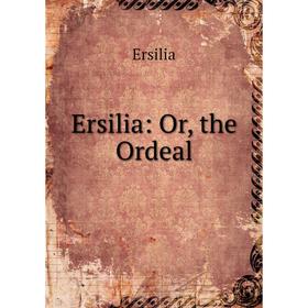 

Книга Ersilia: Or, the Ordeal