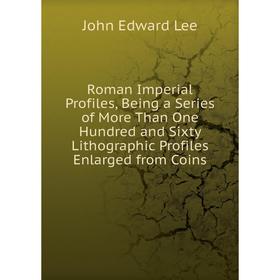 

Книга Roman Imperial Profiles, Being a Series of More Than One Hundred and Sixty Lithographic Profiles Enlarged from Coins