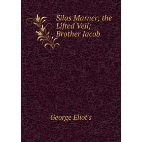 

Книга Silas Marner; the Lifted Veil; Brother Jacob