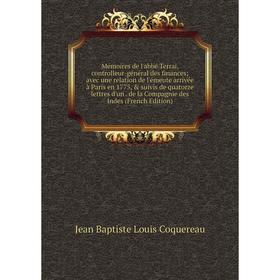 

Книга Mémoires de l'abbé Terrai, controlleur-général des finances; avec une relation de l'émeute arrivée à Paris en 1775, suivis de quatorze lettres