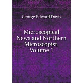 

Книга Microscopical News and Northern Microscopist, Volume 1