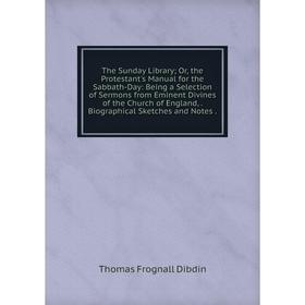 

Книга The Sunday Library; Or, the Protestant's Manual for the Sabbath-Day