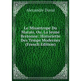 

Книга Le Misantrope Du Marais, Ou, La Jeune Bretonne: Historiette Des Temps Modernes