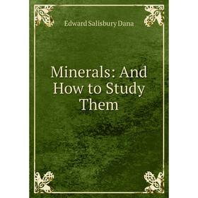 

Книга Minerals: And How to Study Them