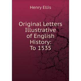 

Книга Original Letters Illustrative of English History: To 1535