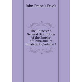 

Книга The Chinese: A General Description of the Empire of China and Its Inhabitants, Volume 1