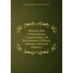 

Книга Histoire Des Conjurations, Conspirations, Et Révolutions Célèbres, Volume 4 (French Edition)