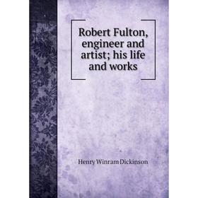 

Книга Robert Fulton, engineer and artist; his life and works