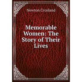 

Книга Memorable Women: The Story of the ir Lives