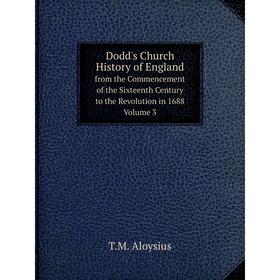 

Книга Dodd's Church History of England from the Commencement of the Sixteenth Century to the Revolution in 1688 Volume 3