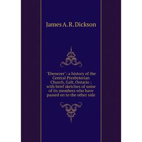 

Книга Ebenezer: a history of the Central Presbyterian Church, Galt, Ontario; with brief sketches of some of its members who have passed on to the othe