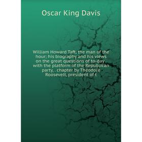 

Книга William Howard Taft, the man of the hour; his biography and his views on the great questions of to-day. with the platform of the Republican part