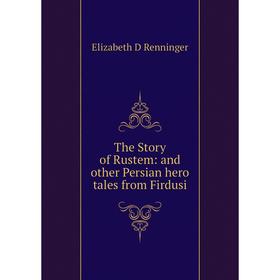 

Книга The Story of Rustem: and other Persian hero tales from Firdusi