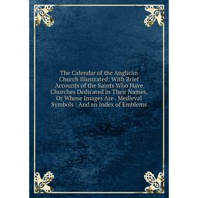 

Книга The Calendar of the Anglican Church Illustrated