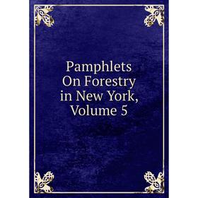 

Книга Pamphlets On Forestry in New York, Volume 5