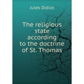 

Книга The religious state according to the doctrine of St. Thomas