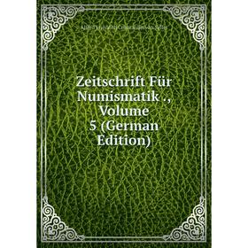 

Книга Zeitschrift Für Numismatik., Volume 5 (German Edition)