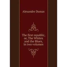 

Книга The first republic, or, The Whites and the Blues, in two volumes