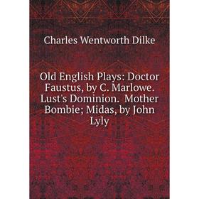 

Книга Old English Plays: Doctor Faustus, by C Marlowe Lust's Dominion Mother Bombie; Midas, by John Lyly