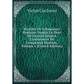 

Книга Histoire De L'éloquence Romaine Depuis La Mort De Cicéron Jusqu'à L'avènement De L'empereur Hadrien, Volume 1 (French Edition)