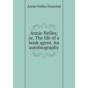 

Книга Annie Nelles; or, The life of a book agent. An autobiography