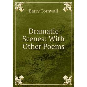 

Книга Dramatic Scenes: With Other Poems