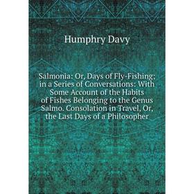 

Книга Salmonia: Or, Days of Fly-Fishing; in a Series of Conversations: With Some Account of the Habits of Fishes Belonging to the Genus Salmo. Consola