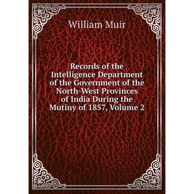 

Книга Records of the Intelligence Department of the Government of the North-West Provinces of India During the Mutiny of 1857, Volume 2