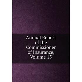 

Книга Annual Report of the Commissioner of Insurance, Volume 15