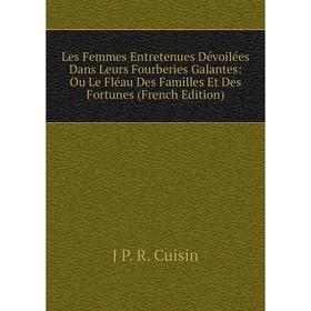 

Книга Les Femmes Entretenues Dévoilées Dans Leurs Fourberies Galantes: Ou Le Fléau Des Familles Et Des Fortunes