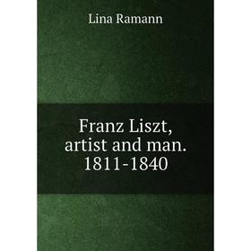 

Книга Franz Liszt, artist and man. 1811-1840