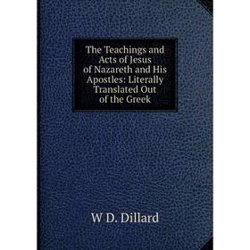 

Книга The Teachings and Acts of Jesus of Nazareth and His Apostles: Literally Translated Out of the Greek