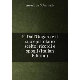 

Книга F. Dall'Ongaro e il suo epistolario scelto: ricordi e spogli (Italian Edition)
