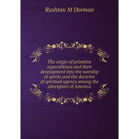

Книга The origin of primitive superstitions, their development into the worship of spirits