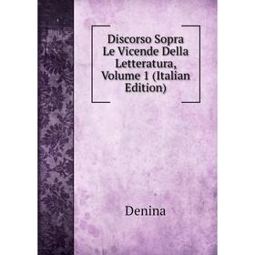 

Книга Discorso Sopra Le Vicende Della Letteratura, Volume 1 (Italian Edition)