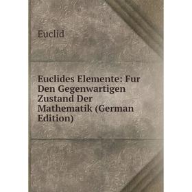 

Книга Euclides Elemente: Fur Den Gegenwartigen Zustand Der Mathematik (German Edition)