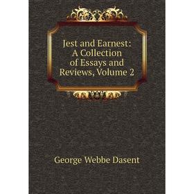 

Книга Jest and Earnest: A Collection of Essays and Reviews, Volume 2