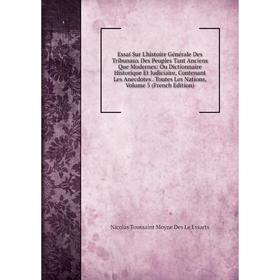 

Книга Essai Sur L'histoire Générale Des Tribunaux Des Peuples Tant Anciens Que Modernes: Ou Dictionnaire Historique Et Judiciaire, Contenant Les Anecd