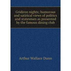 

Книга Gridiron nights; humorous and satirical views of politics and statesmen as presented by the famous dining club