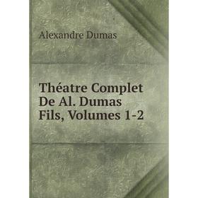 

Книга Théatre Complet De Al. Dumas Fils, Volumes 1-2