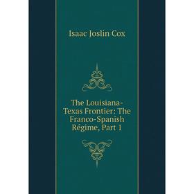 

Книга The Louisiana-Texas Frontier: The Franco-Spanish Régime, Part 1