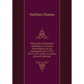 

Книга Précis des événemens militaires, ou Essais historiques sur les campagnes de 1799 à 1814, avec cartes et plans; (French Edition)
