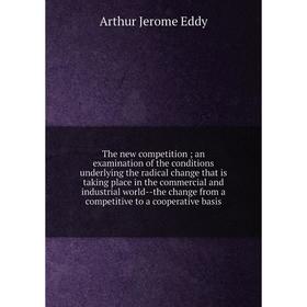 

Книга The new competition; an examination of the conditions underlying the radical change that is taking place in the commercial and industrial world-