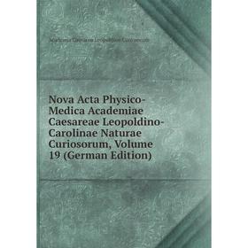 

Книга Nova Acta Physico-Medica Academiae Caesareae Leopoldino-Carolinae Naturae Curiosorum, Volume 19