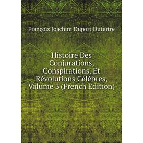 

Книга Histoire Des Conjurations, Conspirations, Et Révolutions Célèbres, Volume 3 (French Edition)
