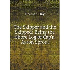 

Книга The Skipper and the Skipped: Being the Shore Log of Cap'n Aaron Sproul