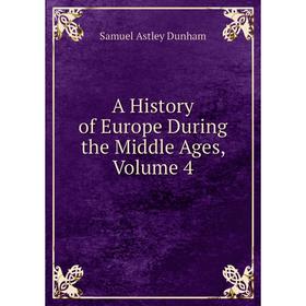 

Книга A History of Europe During the Middle Ages, Volume 4