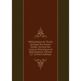 

Книга Bibliothèque de l'École pratique des hautes études. Section des sciences historiques et philologiques Volume 127 (French Edition)