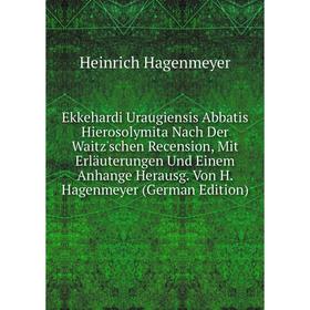 

Книга Ekkehardi Uraugiensis Abbatis Hierosolymita Nach Der Waitz'schen Recension, Mit Erläuterungen Und Einem Anhange Herausg. Von H