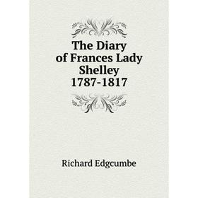 

Книга The Diary of Frances Lady Shelley 1787-1817